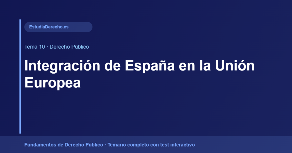Tema 10: La Integración de España en la Unión Europea — Derecho Público